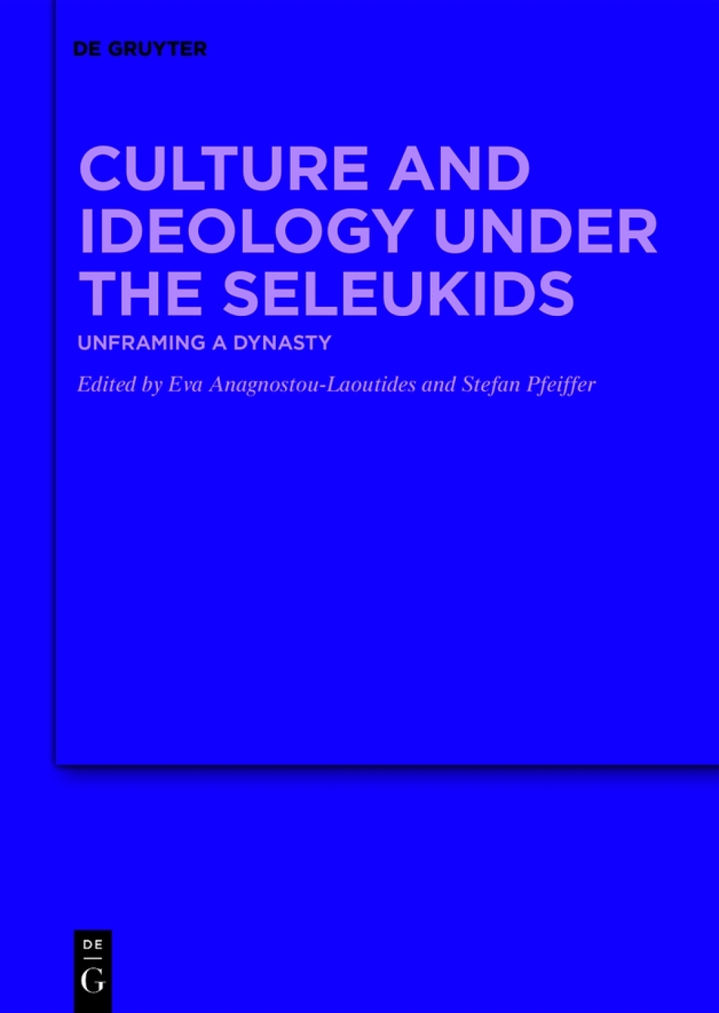 Culture and Ideology under the Seleukids Unframing a Dynasty 1st Edition