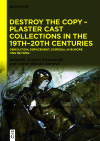 表紙画像: Destroy the Copy – Plaster Cast Collections in the 19th–20th Centuries 1st edition 9783110751314