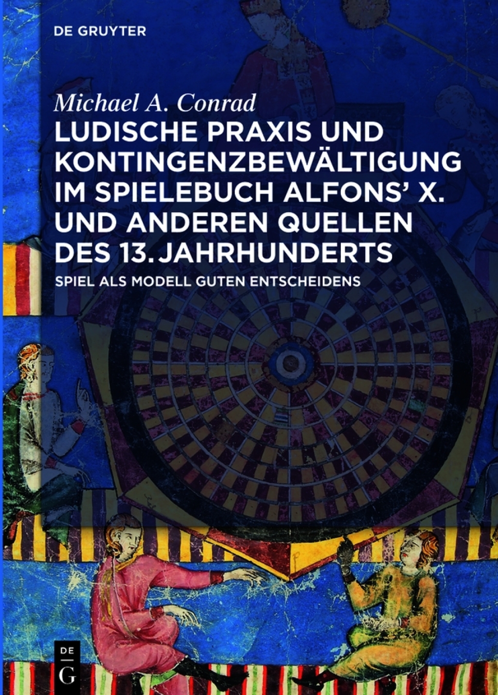 Ludische Praxis und Kontingenzbewältigung im Spielebuch Alfonsʼ X. und anderen Quellen des 13. Jahrhunderts Spiel als Modell guten Entscheidens 1st Edition