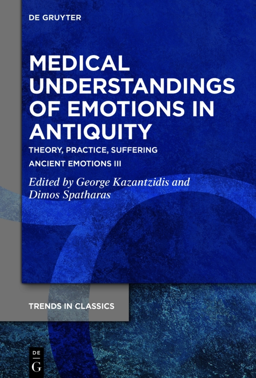Medical Understandings of Emotions in Antiquity Theory, Practice, Suffering. Ancient Emotions III 1st Edition