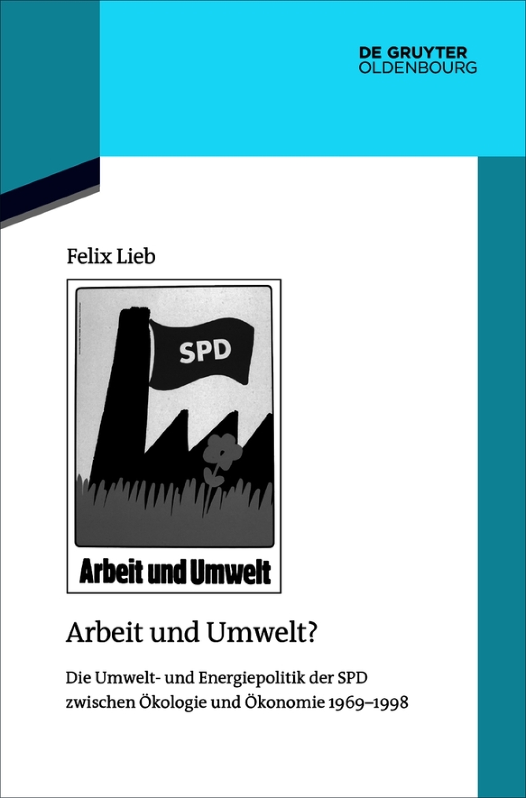 Arbeit und Umwelt? Die Umwelt- und Energiepolitik der SPD zwischen Ökologie und Ökonomie 1969–1998 1st Edition