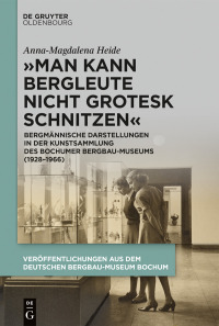 صورة الغلاف: „Man kann Bergleute nicht grotesk schnitzen“ 1st edition 9783110779820