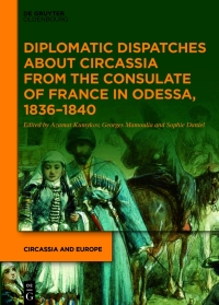 Cover image: Diplomatic Dispatches about Circassia from the Consulate of France in Odessa, 1836–1840 1st edition 9783110785180