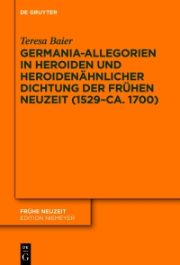 Cover image: Germania-Allegorien in Heroiden und heroidenähnlicher Dichtung der Frühen Neuzeit (1529–ca. 1700) 1st edition 9783110788655