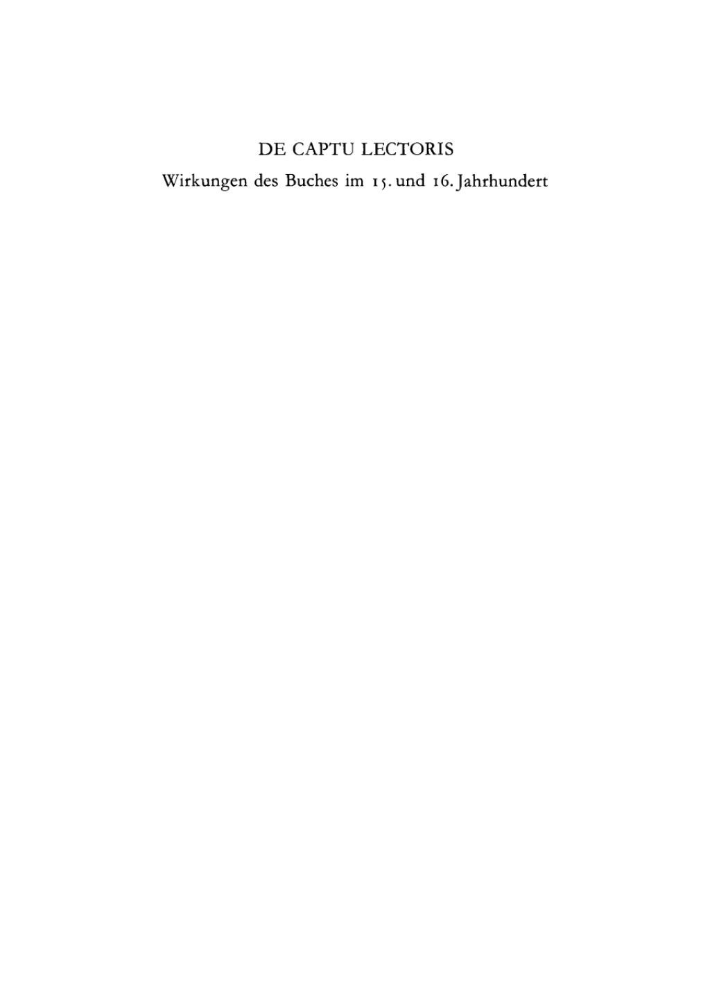 De captu lectoris Wirkungen des Buches im 15. und 16. Jahrhundert dargestellt an ausgewählten Handschriften und Drucken 1st Edition