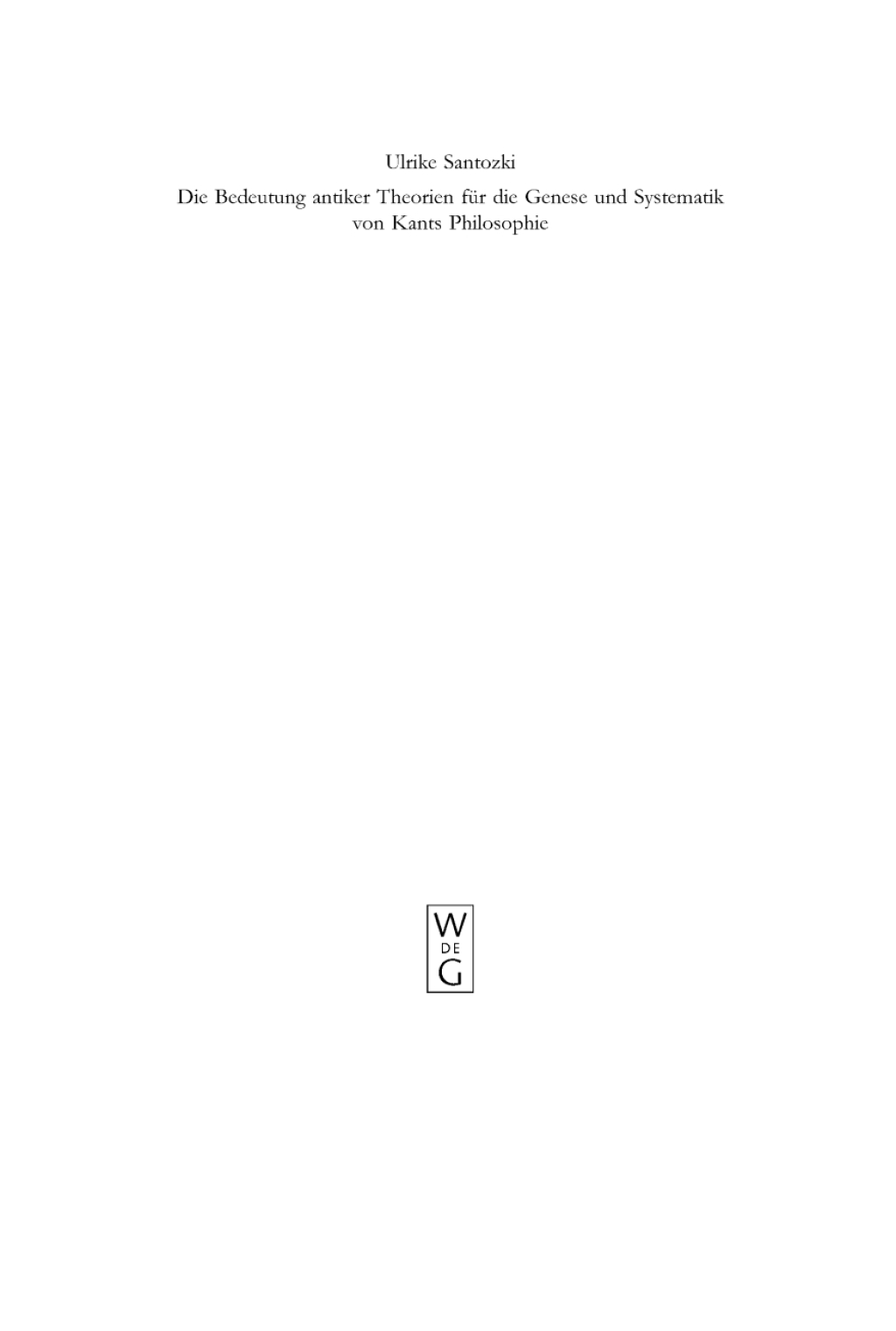 Die Bedeutung antiker Theorien für die Genese und Systematik von Kants Philosophie Eine Analyse der drei Kritiken 1st Edition