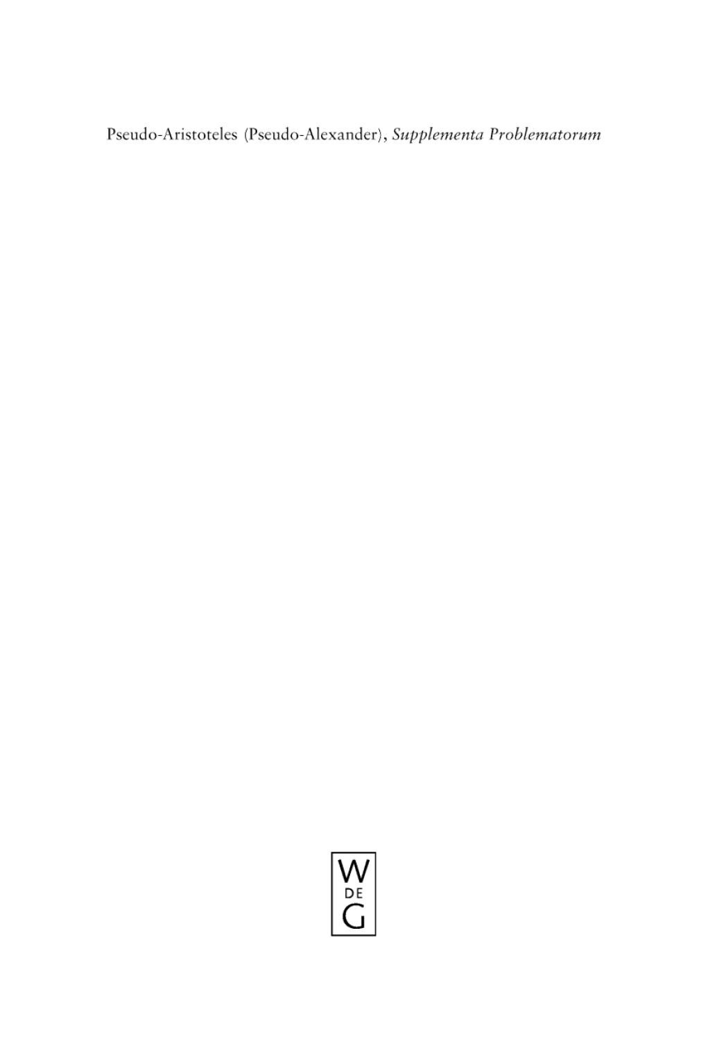 Pseudo-Aristoteles (Pseudo-Alexander), Supplementa Problematorum A new edition of the Greek text with introduction and annotated translation 1st Edition