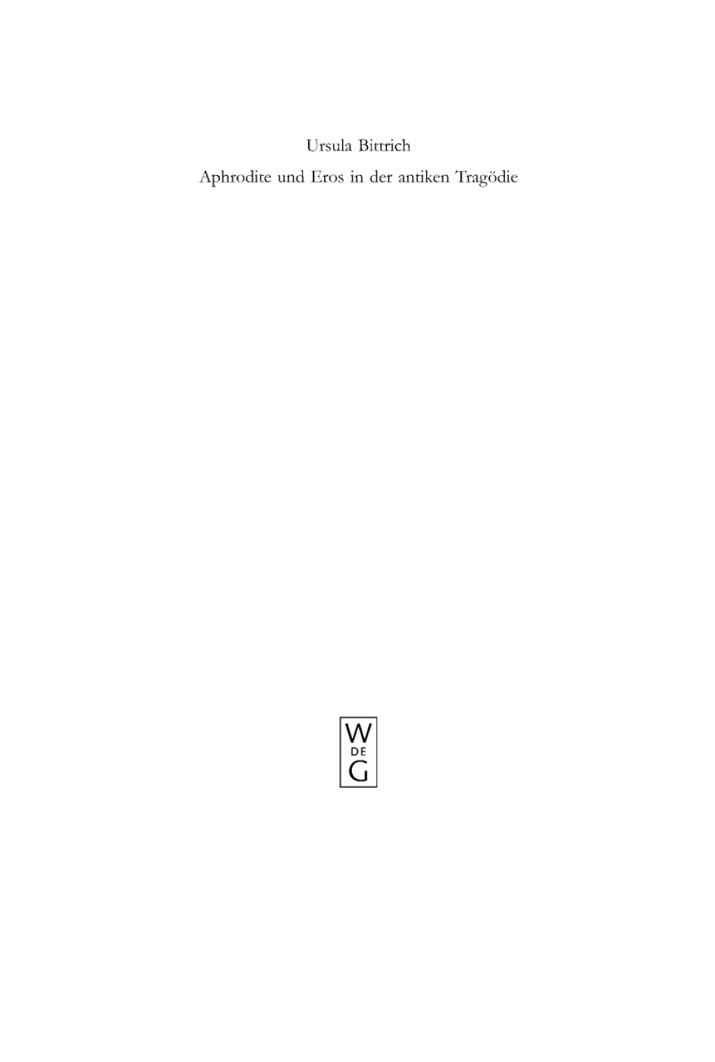 Aphrodite und Eros in der antiken Tragödie Mit Ausblicken auf motivgeschichtlich verwandte Dichtungen 1st Edition
