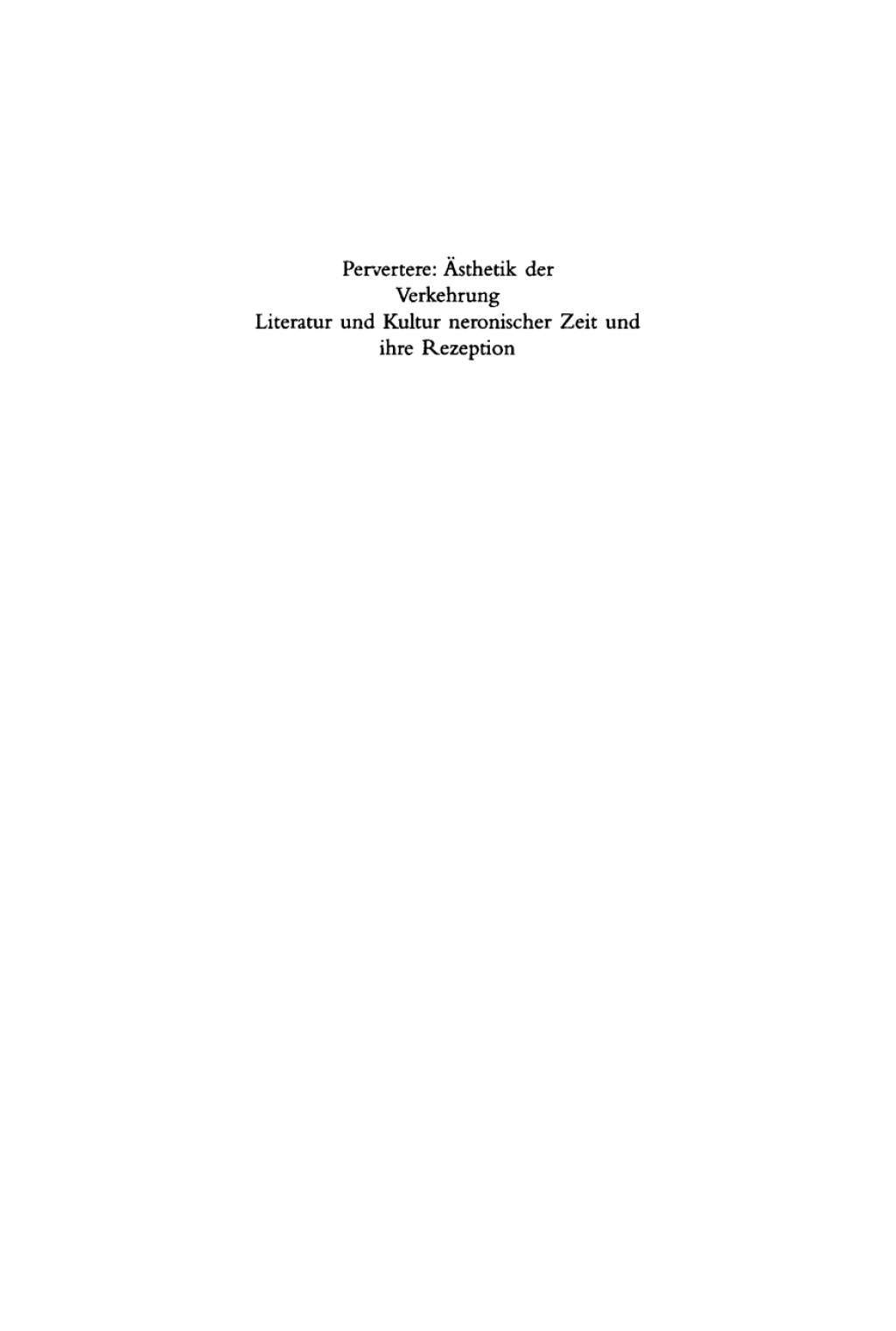 Pervertere: Ästhetik der Verkehrung Literatur und Kultur neronischer Zeit und ihre Rezeption 1st Edition