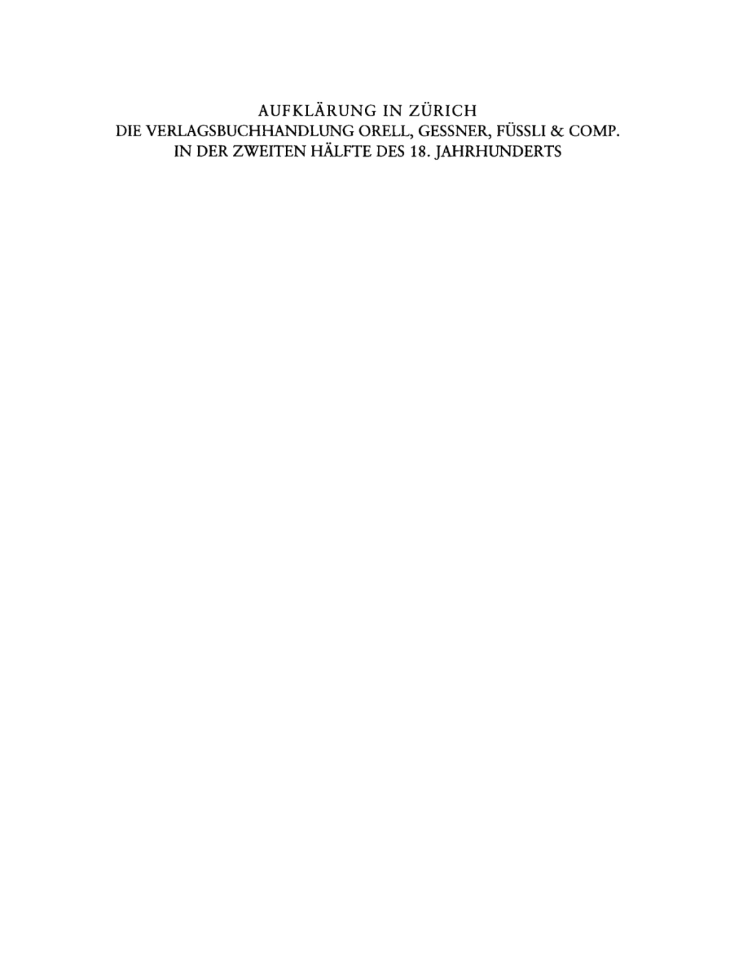 Aufklärung in Zürich Die Verlagsbuchhandlung Orell, Gessner, Füssli & Comp. in der zweiten Hälfte des 18. Jahrhunderts. Mit einer Bibliographie der Verlagswerke 1761-1798 1st Edition