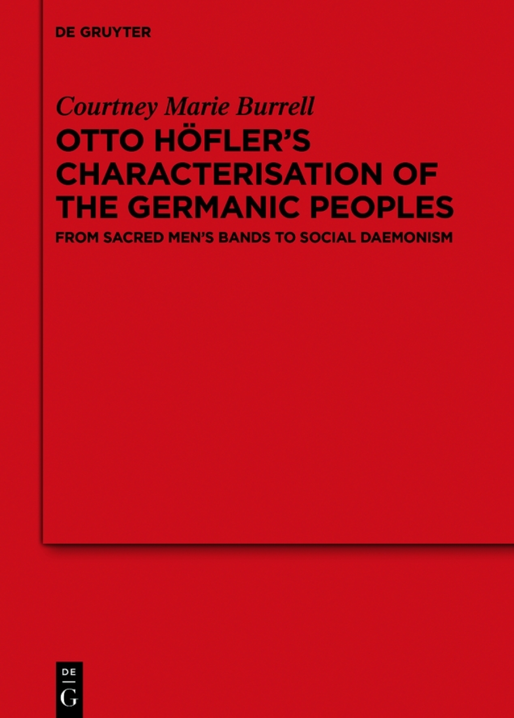 Otto Höfler’s Characterisation of the Germanic Peoples From Sacred Men’s Bands to Social Daemonism 1st Edition