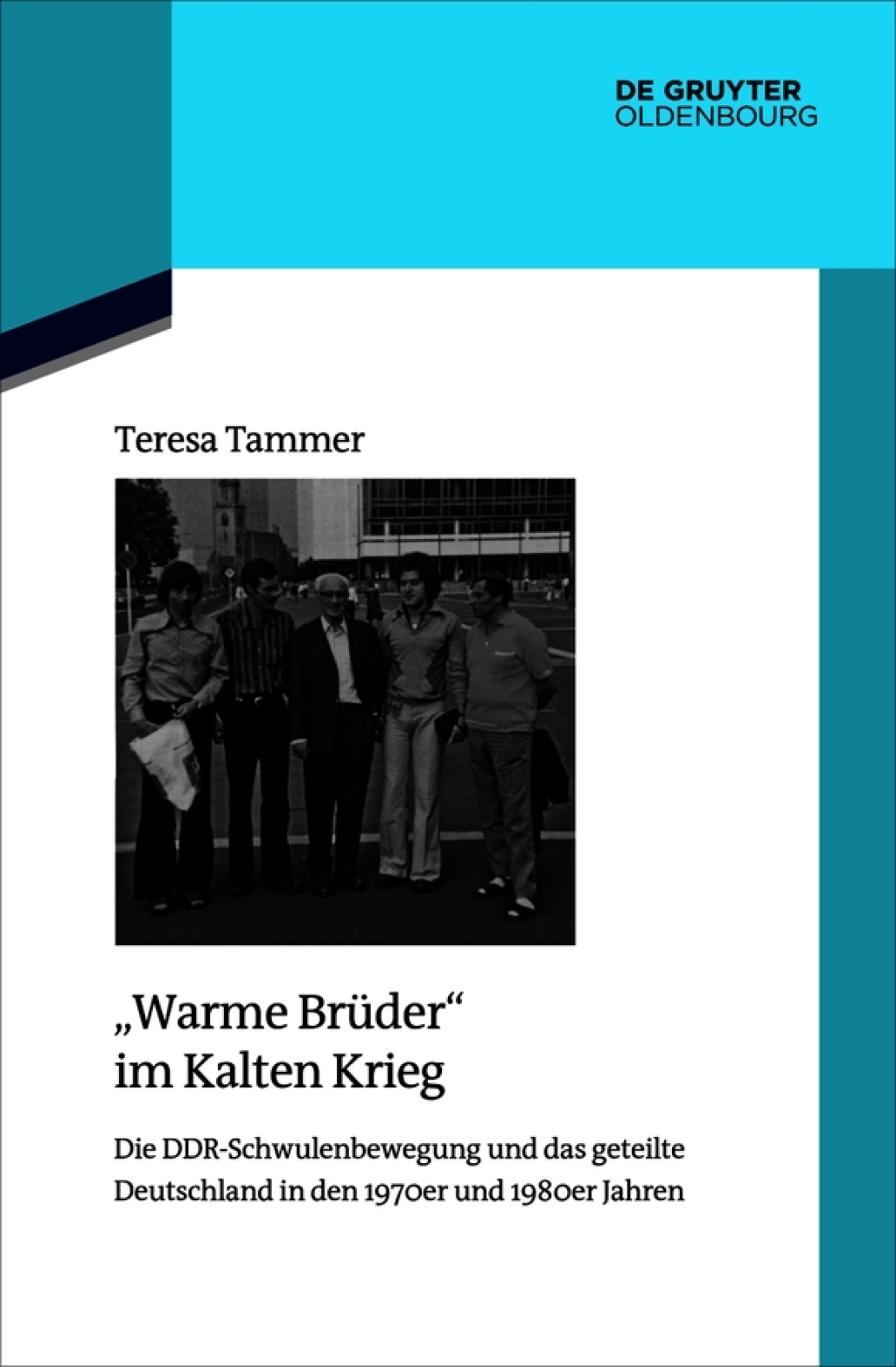 “Warme Brüder” im Kalten Krieg Die DDR-Schwulenbewegung und das geteilte Deutschland in den 1970er und 1980er Jahren 1st Edition