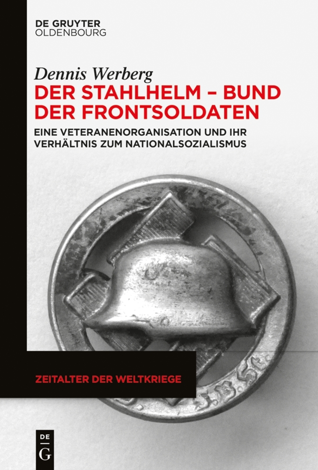 Der Stahlhelm – Bund der Frontsoldaten Eine Veteranenorganisation und ihr Verhältnis zum Nationalsozialismus 1st Edition
