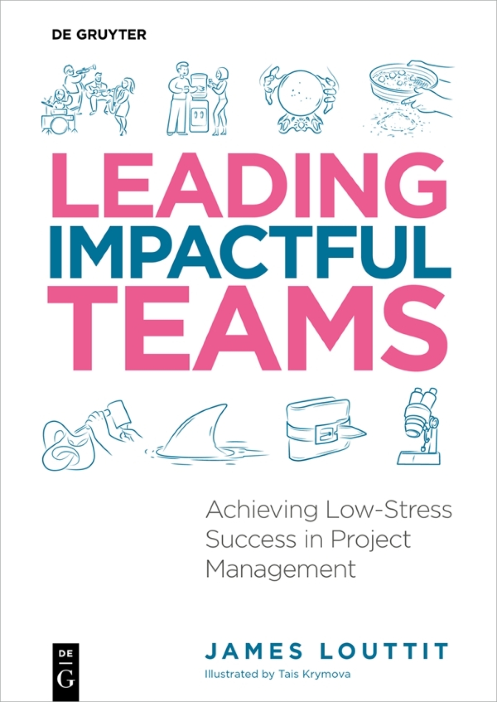 Leading Impactful Teams Achieving Low-Stress Success in Project Management 1st Edition