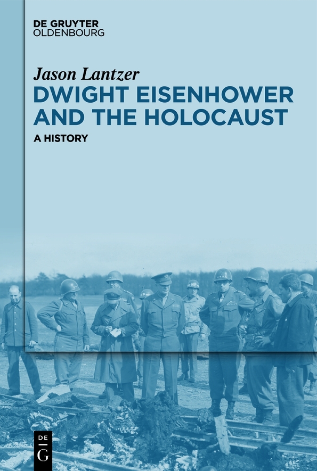 Dwight Eisenhower and the Holocaust A History 1st Edition