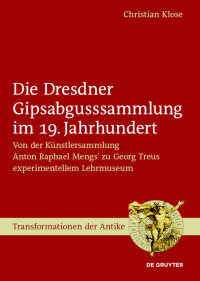 Cover image: Die Dresdner Gipsabgusssammlung im 19. Jahrhundert 1st edition 9783111325439