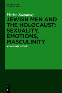 Omslagafbeelding: Jewish Men and the Holocaust: Sexuality, Emotions, Masculinity 1st edition 9783111335452