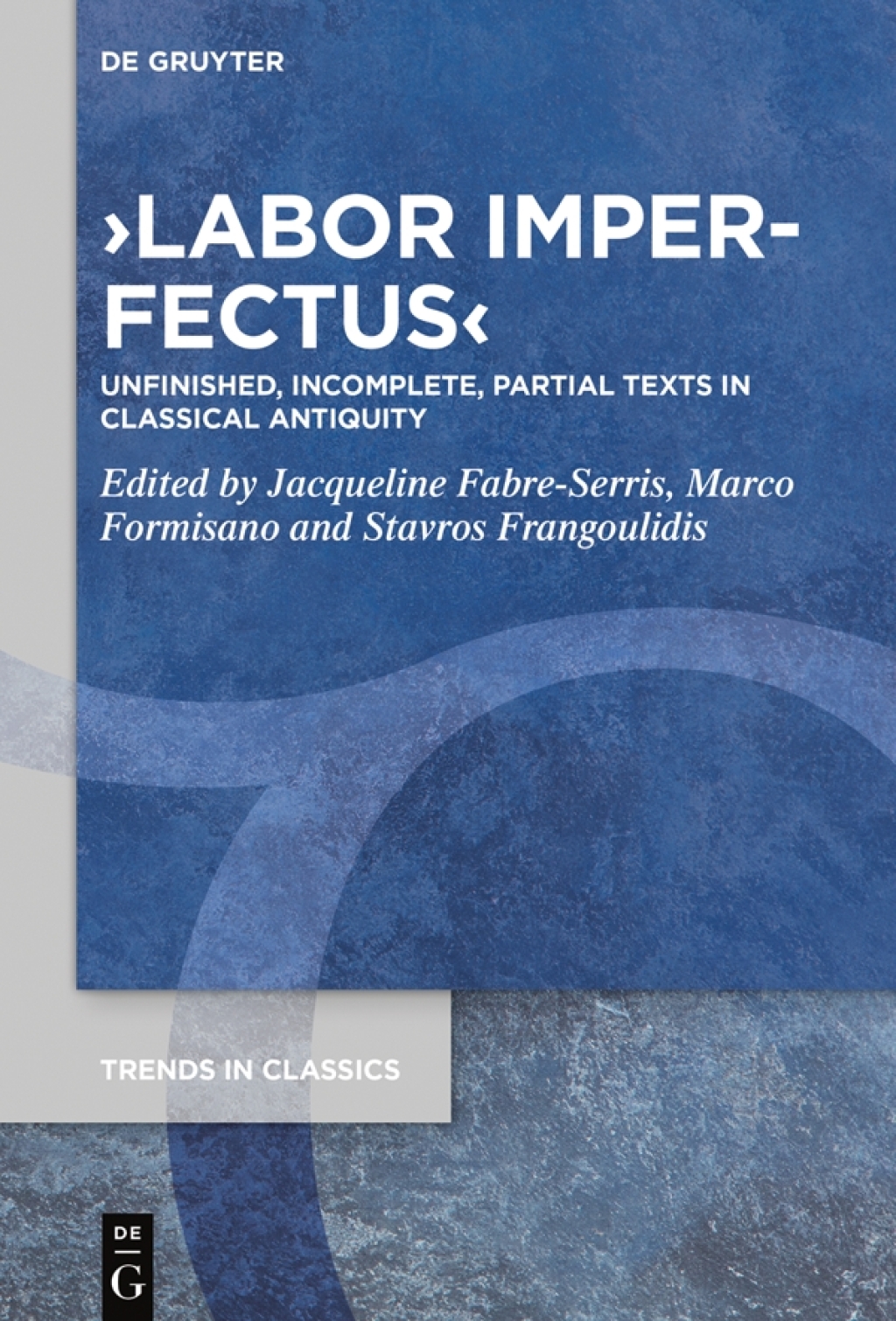 Labor Imperfectus Unfinished, Incomplete, Partial Texts in Classical Antiquity 1st Edition