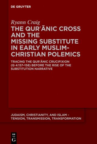 Cover image: The Qurʾānic Cross and the Missing Substitute in Early Muslim-Christian Polemics 1st edition 9783111340883