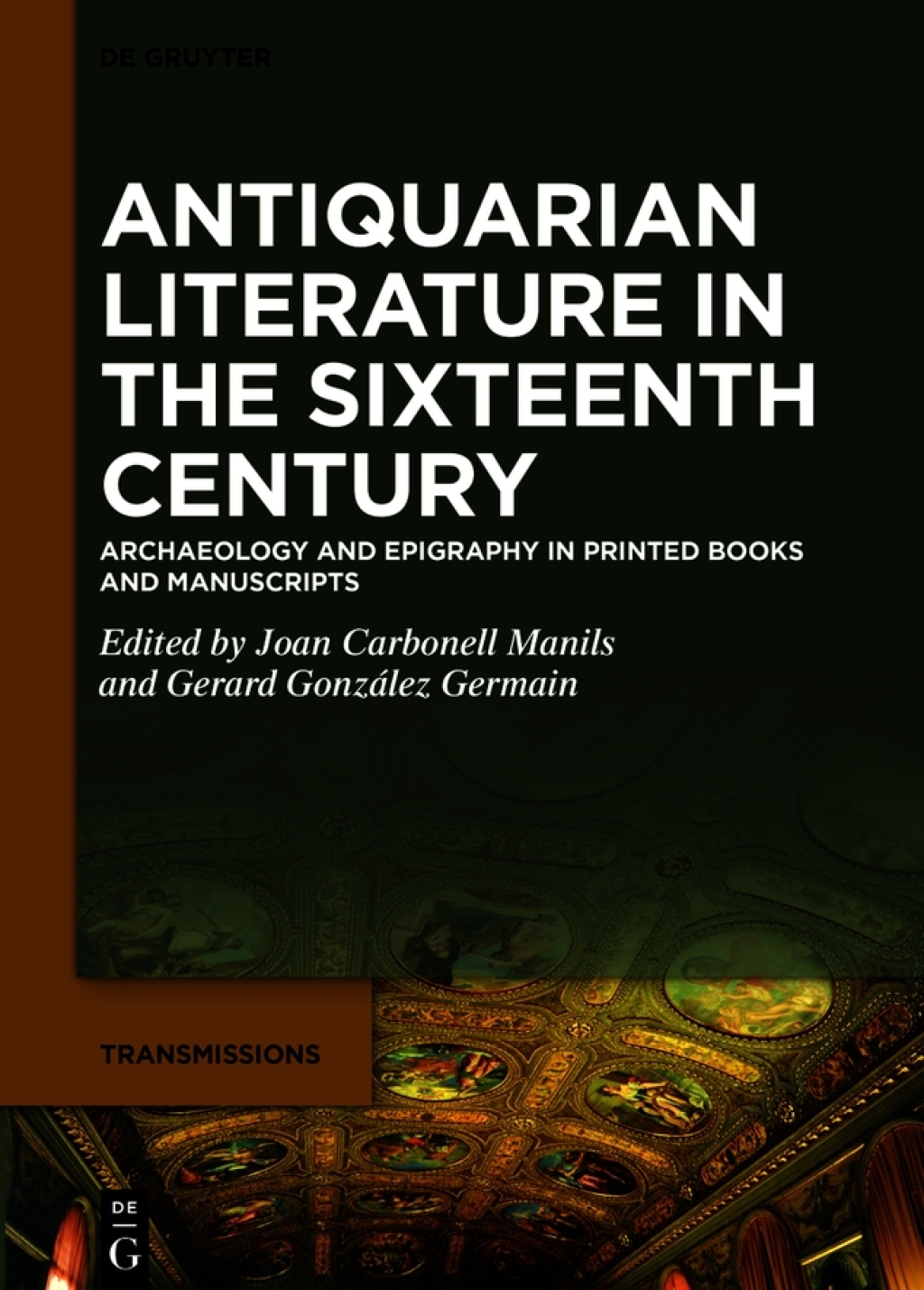 Antiquarian Literature in the Sixteenth Century Archaeology and Epigraphy in Printed Books and Manuscripts 1st Edition