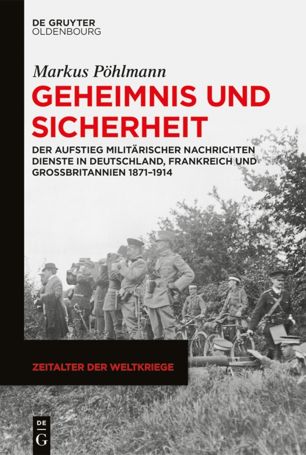 Geheimnis und Sicherheit Der Aufstieg militärischer Nachrichtendienste in Deutschland, Frankreich und Großbritannien 1871–1914 1st Edition