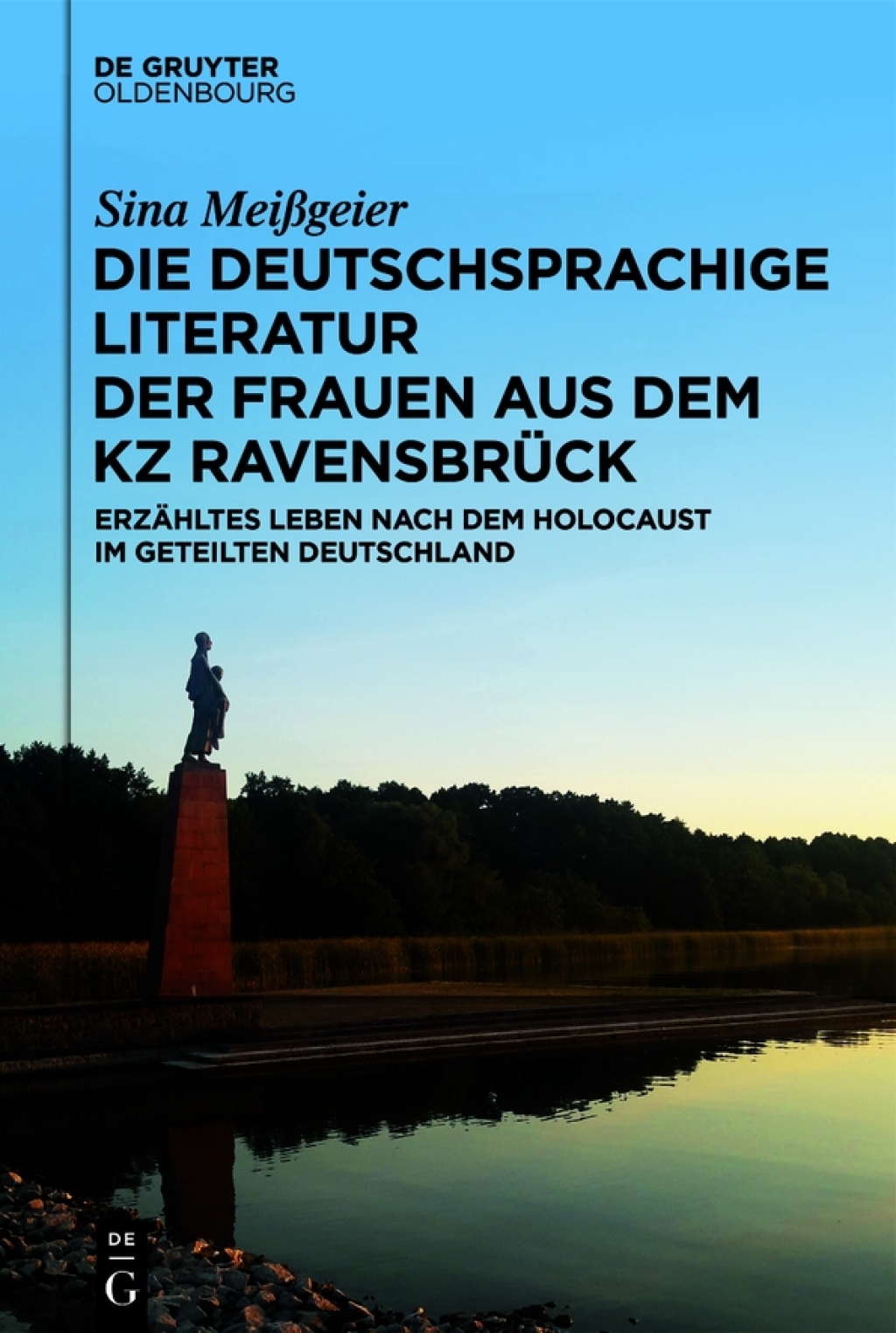 Die deutschsprachige Literatur der Frauen aus dem KZ Ravensbrück Erzähltes Leben nach dem Holocaust im geteilten Deutschland 1st Edition
