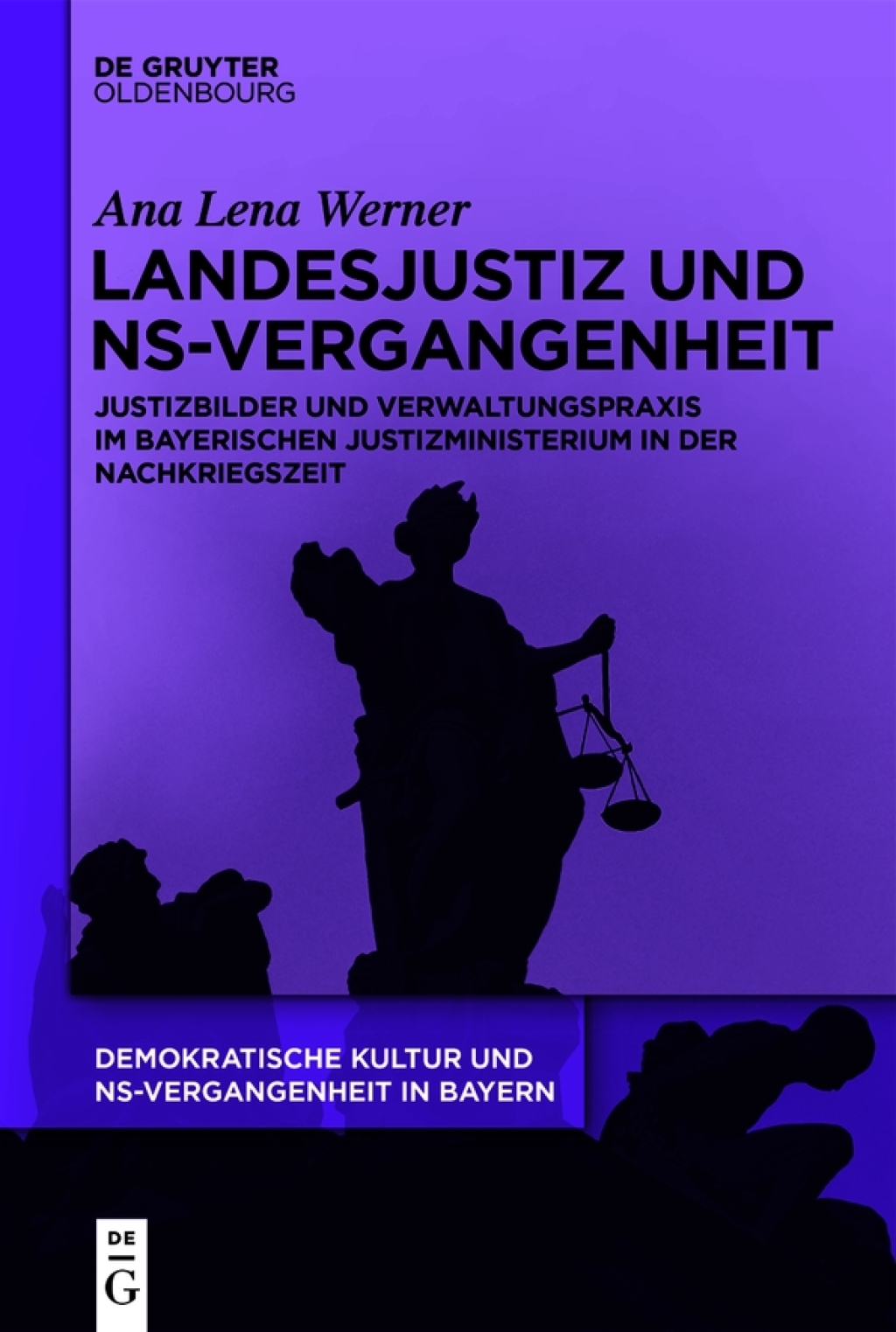 Landesjustiz und NS-Vergangenheit Justizbilder und Verwaltungspraxis im bayerischen Justizministerium in der Nachkriegszeit 1st Edition