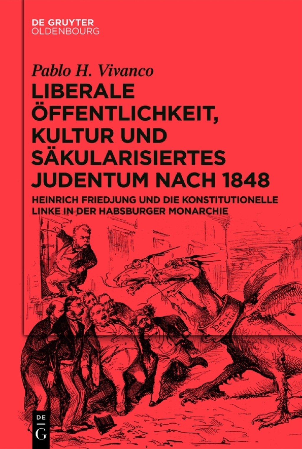 Liberale Öffentlichkeit, Kultur und säkularisiertes Judentum nach 1848 Heinrich Friedjung und die konstitutionelle Linke in der Habsburger Monarchie 1st Edition