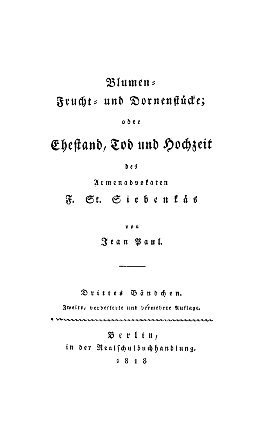 Blumen- Frucht- und Dornenstücke; oder Ehestand, Tod und Hochzeit des Armenadvokaten F[irmian] St[anislaus] Siebenkäs Drittes Bändchen 2nd Edition