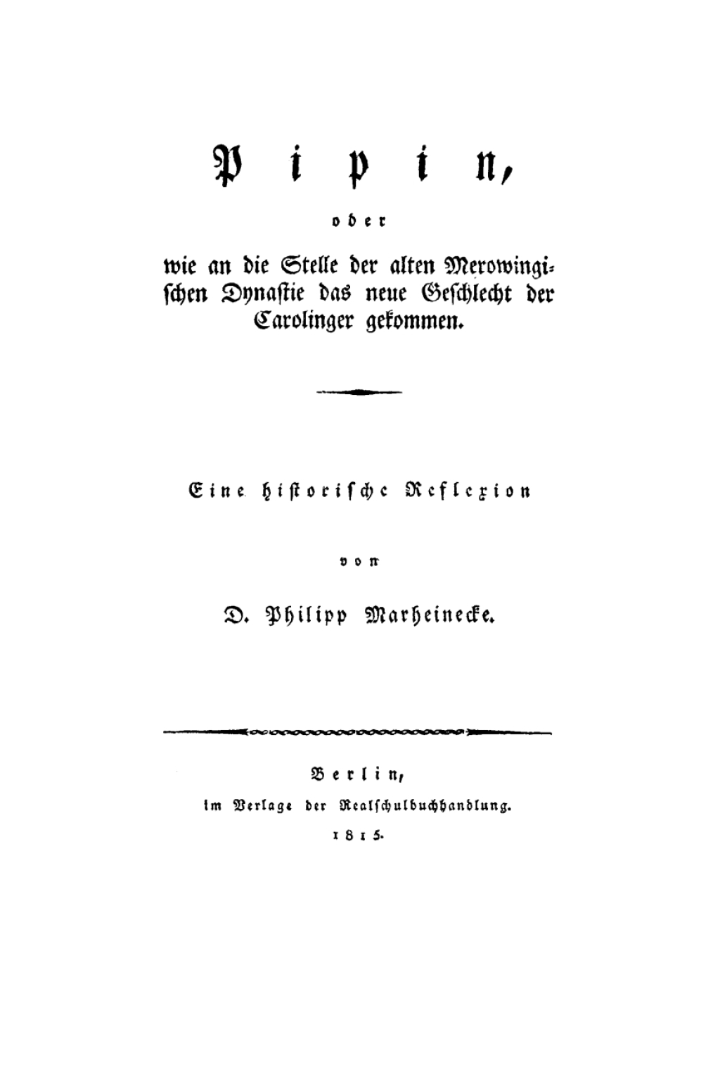 Pipin oder wie an die Stelle der alten Merowingischen Dynastie das neue Geschlecht der Carolinger gekommen Eine historische Reflexion 1st Edition