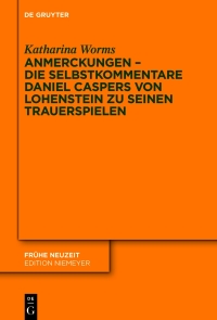 Cover image: Anmerckungen – Die Selbstkommentare Daniel Caspers von Lohenstein zu seinen Trauerspielen 1st edition 9783111509747