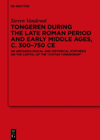 Cover image: Tongeren during the Late Roman Period and Early Middle Ages, c. 300–750 CE 1st edition 9783111579115