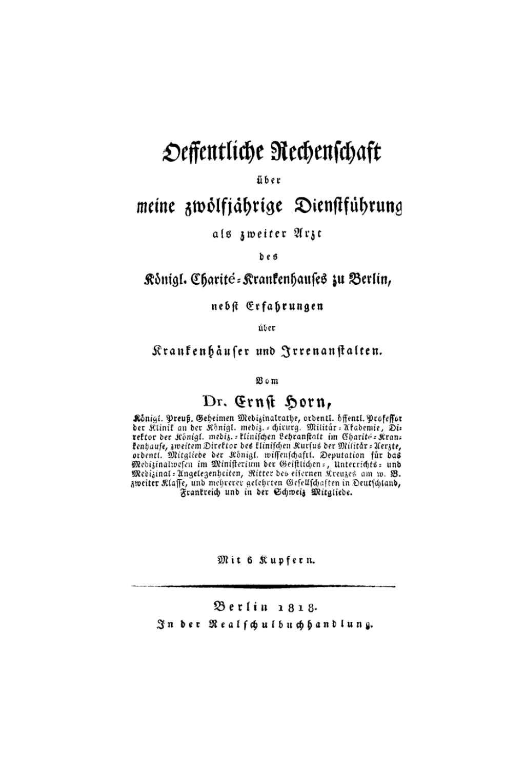 Oeffentliche Rechenschaft über meine zwoelfjaehrige Dienstfuehrung als zweiter Arzt des Koenigl. Charité-Krankenhauses zu Berlin Nebst Erfahrungen ueber Krankenhaeuser und Irrenanstalten 1st Edition