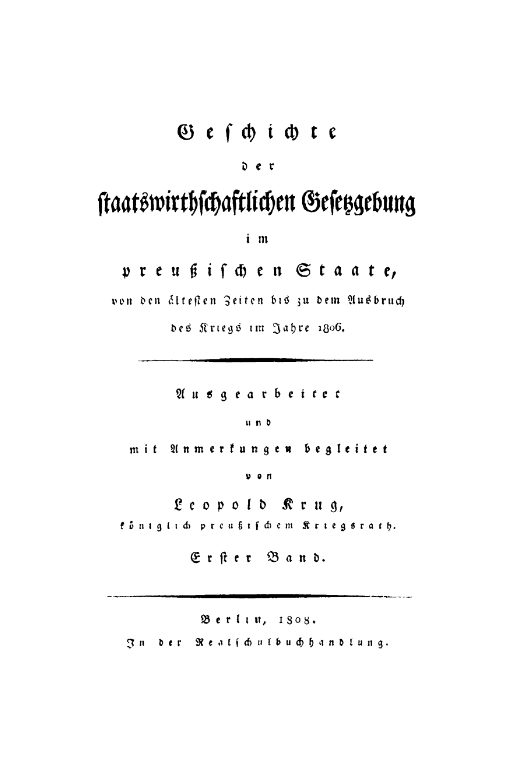 Leopold Krug: Geschichte der staatswirthschaftlichen Gesetzgebung im preußischen Staate : von den ältesten Zeiten bis zu dem Ausbruch des Krieges im Jahre 1806. Band 1 1st Edition