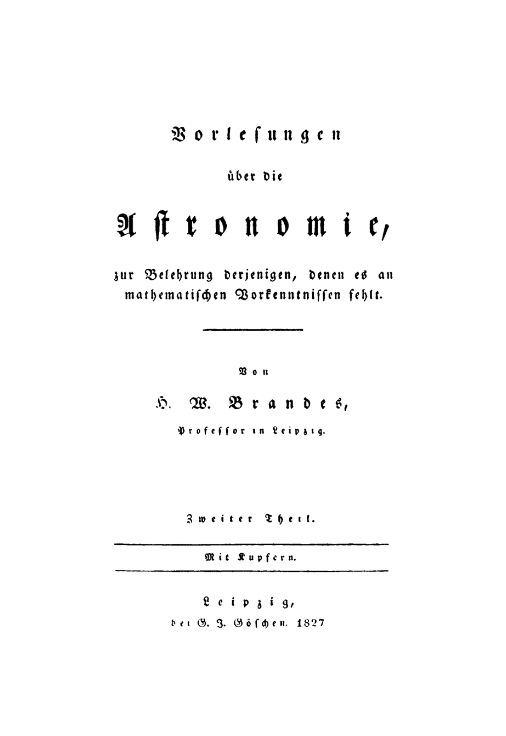H. W. Brandes: Vorlesungen über die Astronomie, zur Belehrung derjenigen, denen es an mathematischen Vorkenntnissen fehlt. Teil 2 1st Edition
