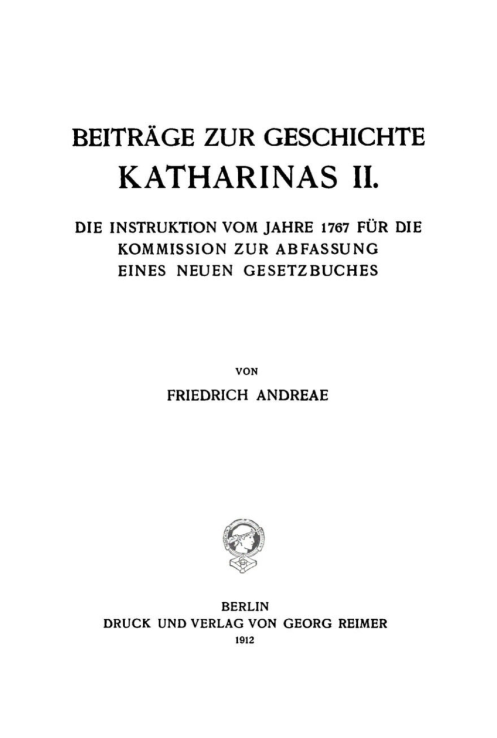 Beiträge zur Geschichte Katharinas II. Die Instruktion vom Jahre 1767 für die Kommission zur Abfassung eines neuen Gesetzbuches 1st Edition