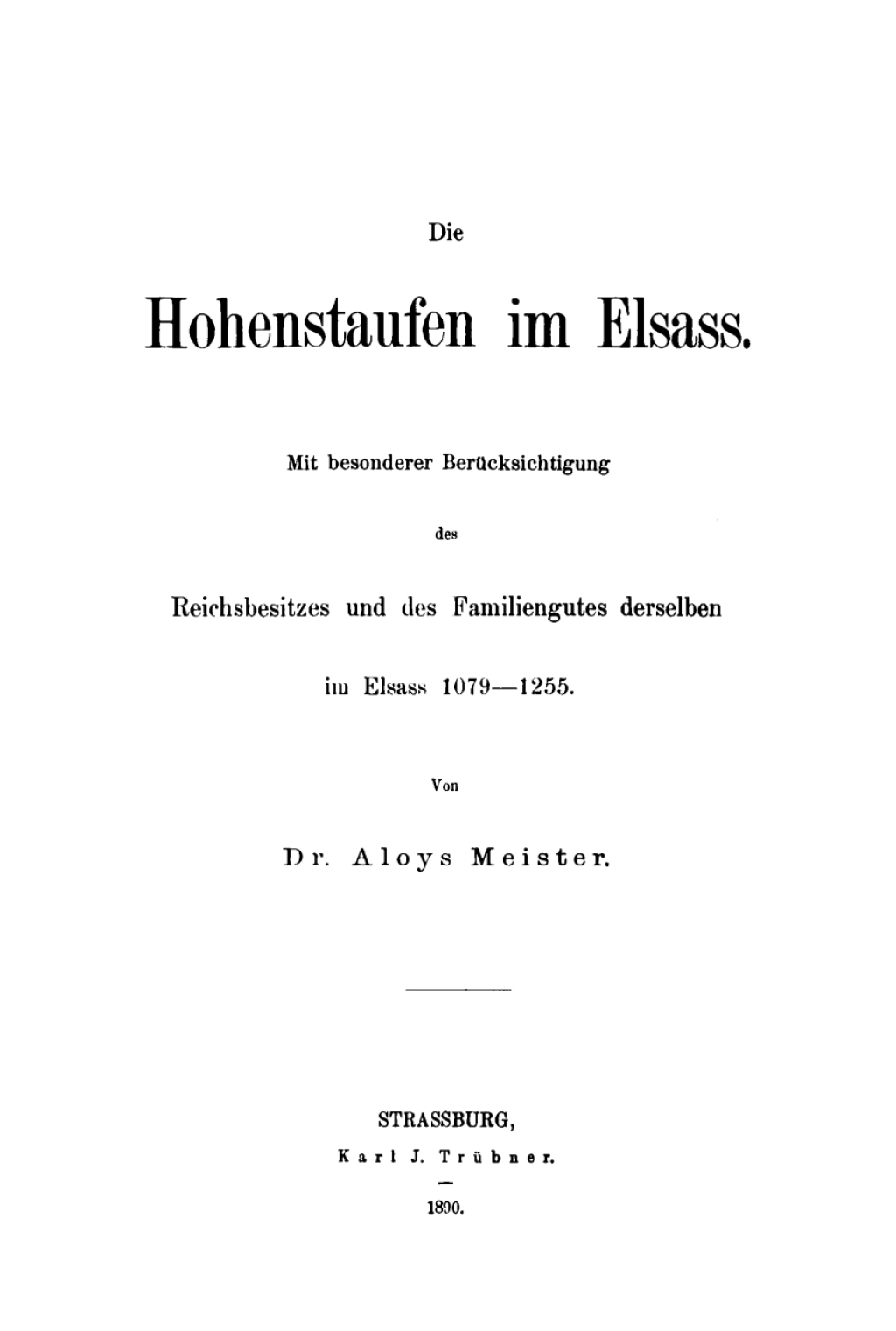 Die Hohenstaufen im Elsass Mit besonderer Berücksichtigung des Reichsbesitzes und des Familiengutes derselben im Elsass 1079–1255 1st Edition