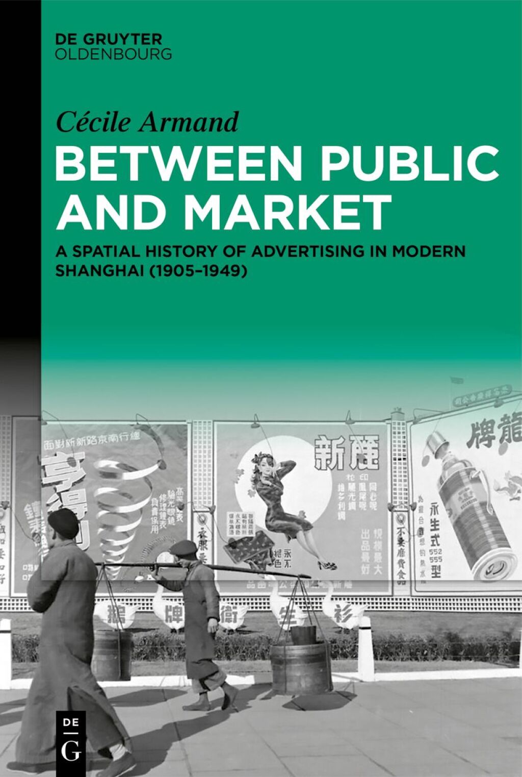 Between Public and Market A Spatial History of Advertising in Modern Shanghai (1905–1949) 1st Edition