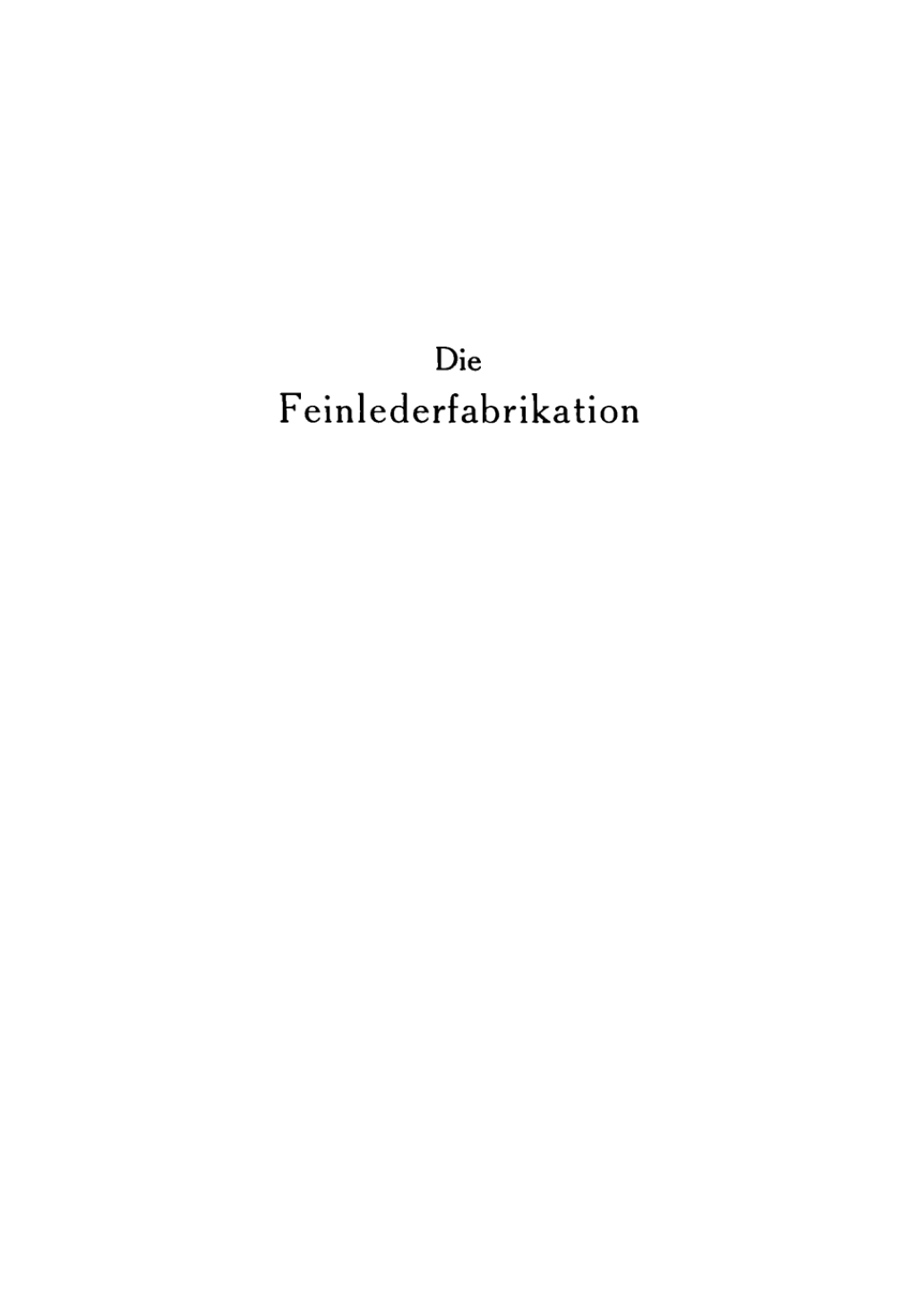 Die Feinlederfabrikation Praktisches Handbuch für Gerber, Lederfärber und Lederzurichter 2nd Edition
