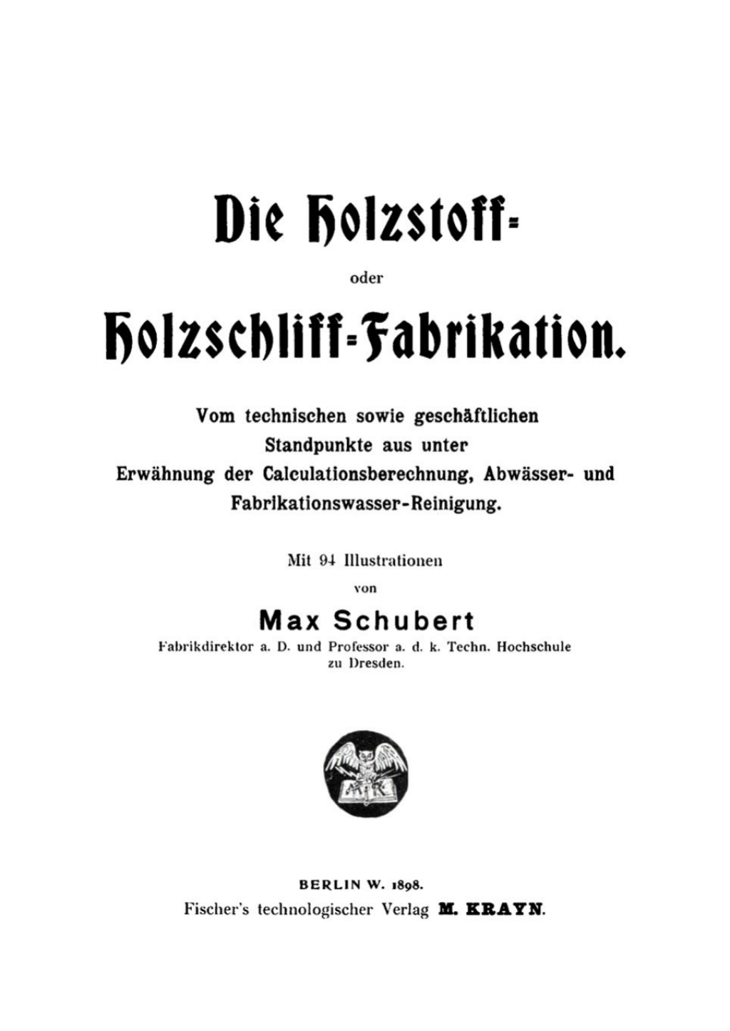 Die Holzstoff- oder Holzschliff-Fabrikation Vom technischen sowie geschäftlichen Standpunkte aus unter Erwähnung der Calculationsberechnung, Abwässer- und Fabrikationswasser-Reinigung 1st Edition