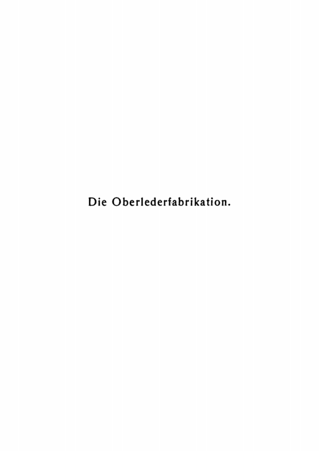 Die Oberlederfabrikation Praktisches Handbuch für die Herstellung sämtlicher Oberledersorten 2nd Edition