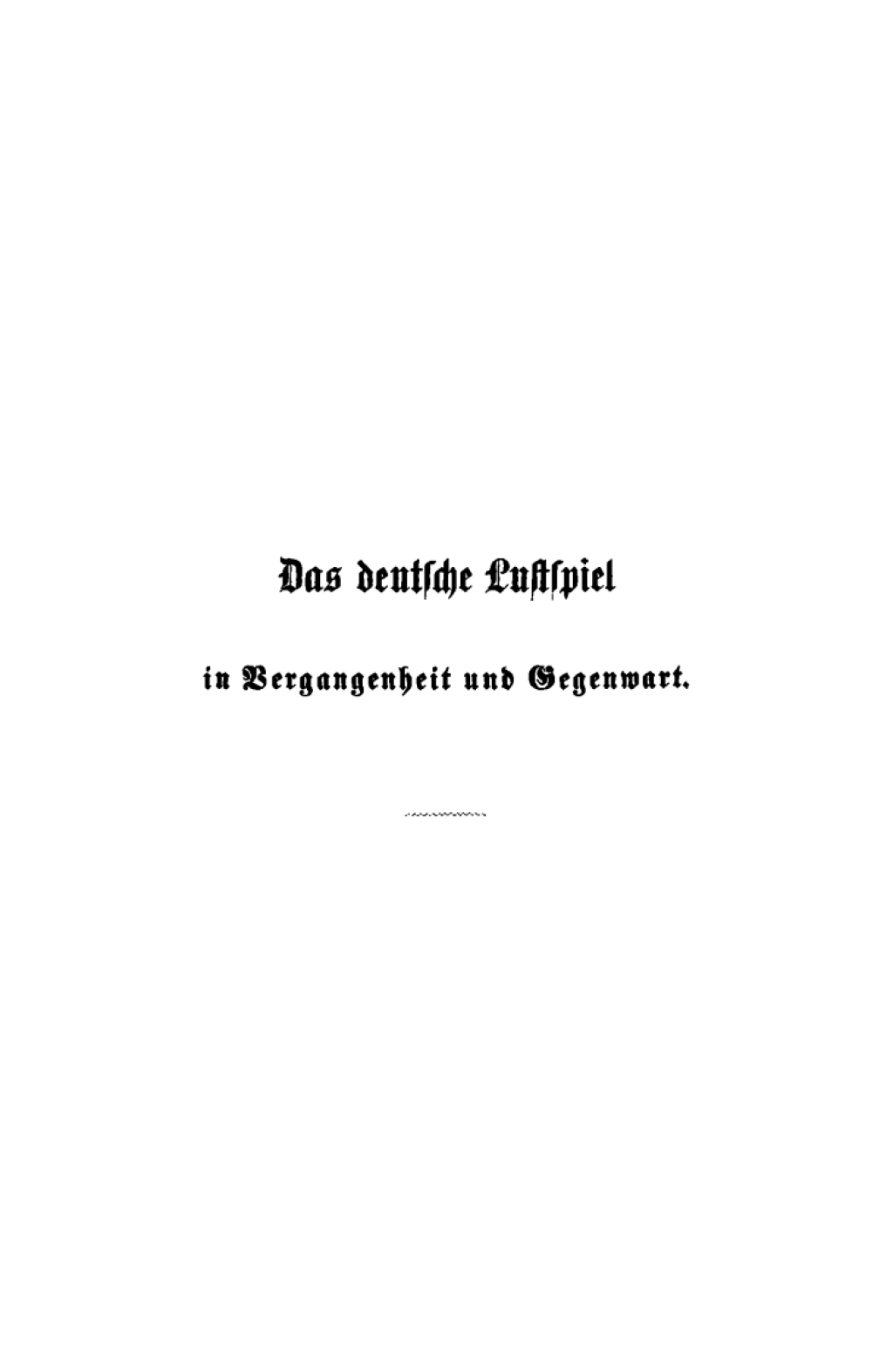 Das deutsche Lustspiel in Vergangenheit und Gegenwart Kritische Beiträge zur Literaturgeschichte unseres Volkes 1st Edition