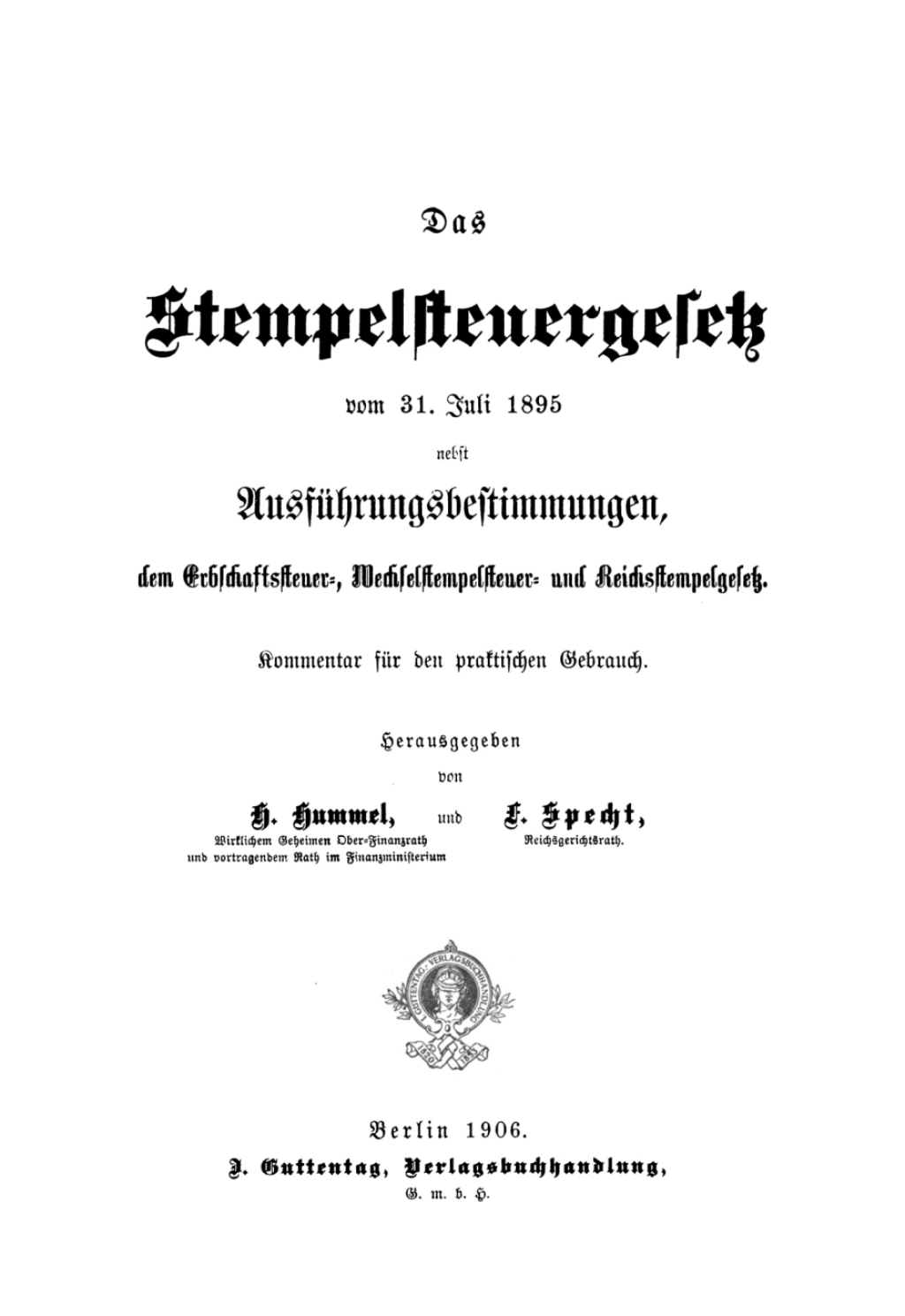 Das Stempelsteuerungsgesetz vom 31. Juli 1895 nebst Ausführungsbestimmungen, dem Erbschaftssteuer-, Wechselstempelsteuer- und Reichsstempelgesetz Kommentar für den praktischen Gebrauch 1st Edition