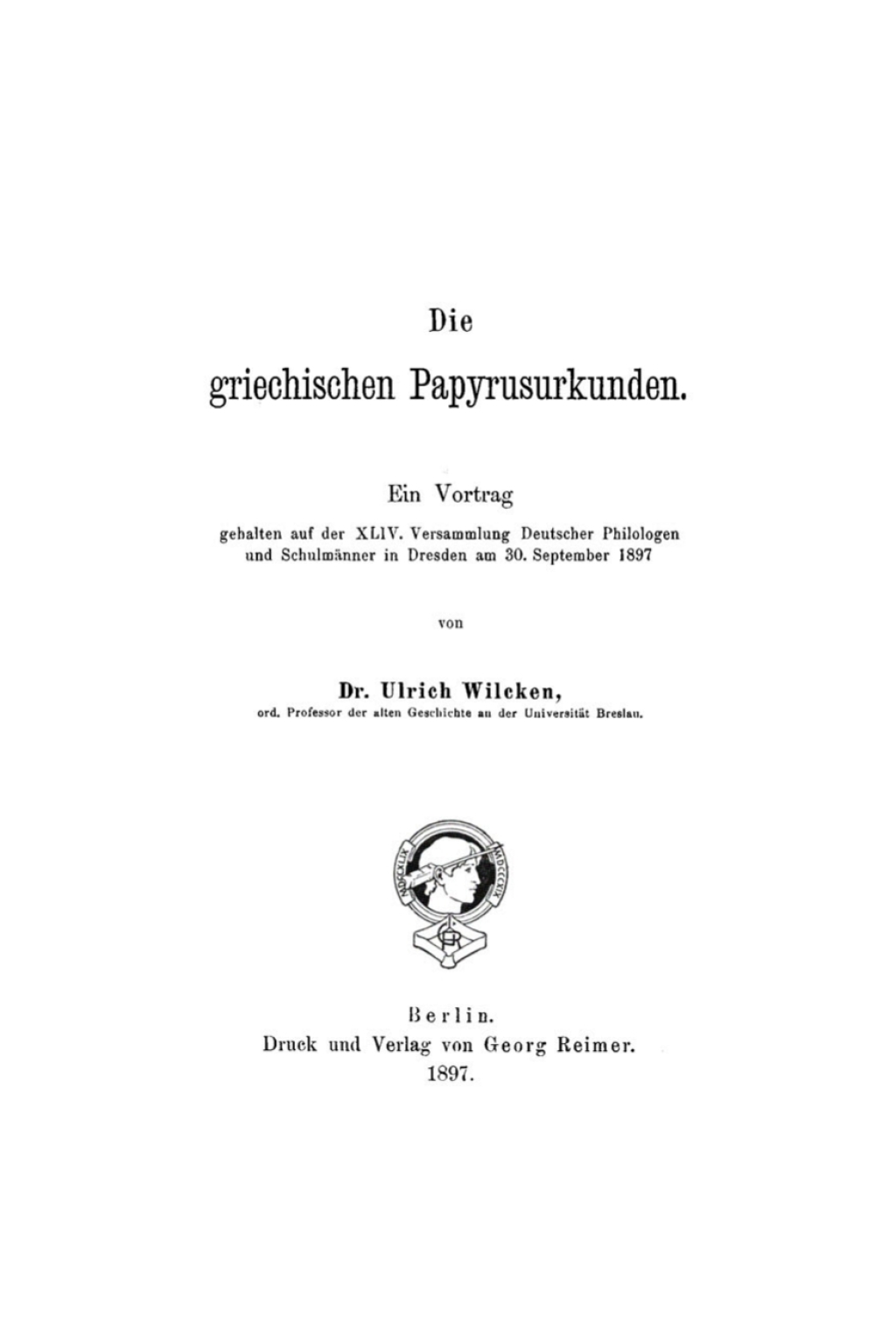 Die griechischen Papyrusurkunden Ein Vortrag, gehalten auf der XLIV. Versammlung Deutscher Philologen und Schulmänner in Dresden am 30. September 1897 1st Edition