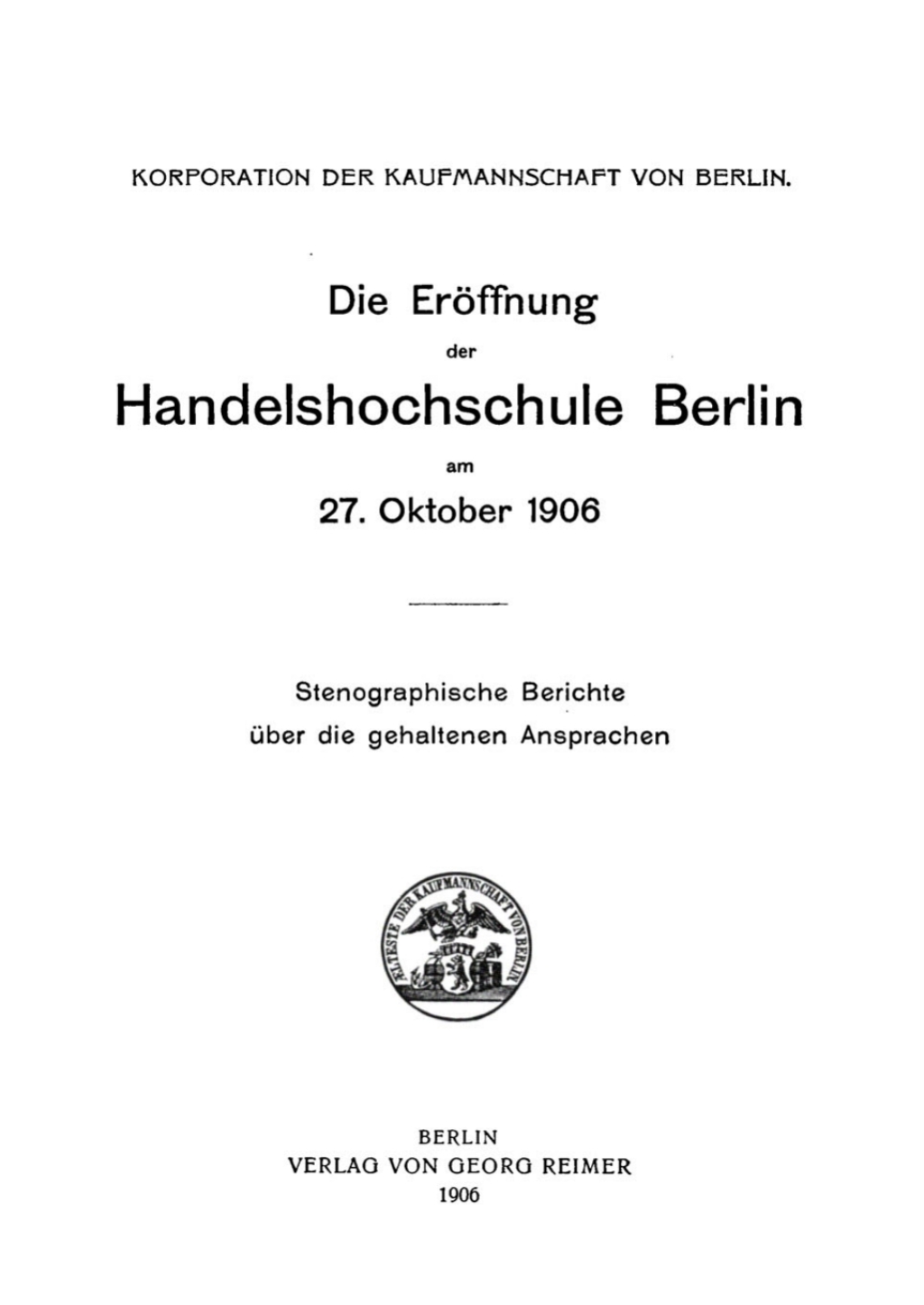 Die Eröffnung der Handelshochschule Berlin am 27. Oktober 1906 Stenographische Berichte über die gehaltenen Ansprachen 1st Edition