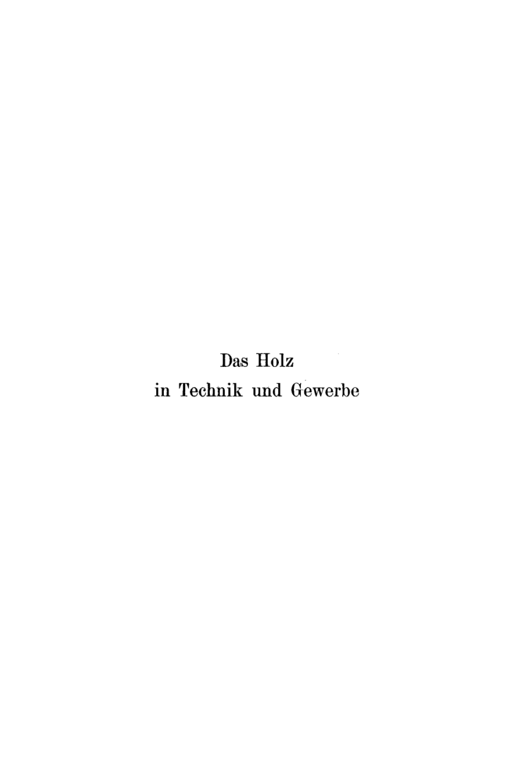 Das Holz in Technik und Gewerbe Seine Verwendungsmöglichkeiten, Eigenschaften, Schäden und Krankheiten 1st Edition