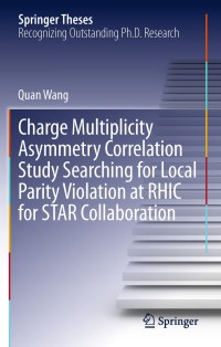 Cover image: Charge Multiplicity Asymmetry Correlation Study Searching for Local Parity Violation at RHIC for STAR Collaboration 9783319007557