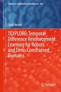 صورة الغلاف: TEXPLORE: Temporal Difference Reinforcement Learning for Robots and Time-Constrained Domains 9783319011677