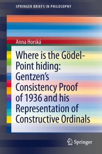 Omslagafbeelding: Where is the Gödel-point hiding: Gentzen’s Consistency Proof of 1936 and His Representation of Constructive Ordinals 9783319021706
