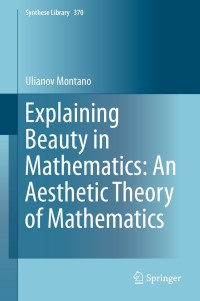 Cover image: Explaining Beauty in Mathematics: An Aesthetic Theory of Mathematics 9783319034515